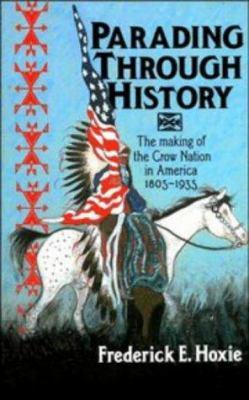 Parading Through History: the Making of the Crow Nation in America by Frederick E. Hoxie