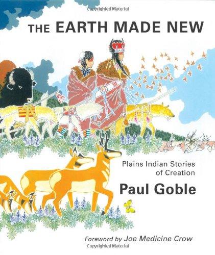 The Earth Made New: Plains Indian Stories of Creation by Paul Goble