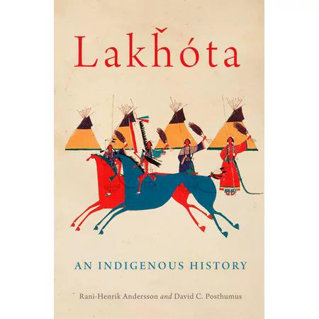 Lakhota An Indigenous History by Rani-Henrik Andersson & David C Posthumus