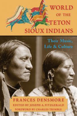 World of the Teton Sioux Indians: Their Music, Life, and Culture by Frances Theresa Densmore