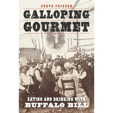 Galloping Gourmet Eating: Eating and Drinking with Buffalo Bill by Steve Friesen