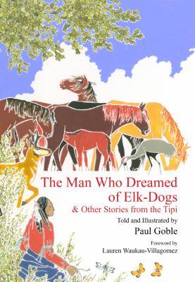 The Man Who Dreamed of Elk Dogs: And Other Stories from Tipi Book by Paul Goble