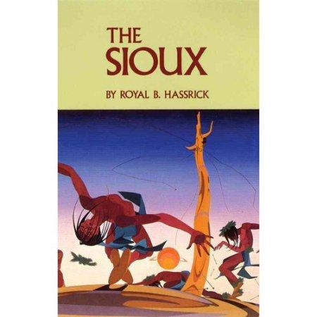 The Sioux: Life and Customs of a Warrior Society by Royal B. Hassrick