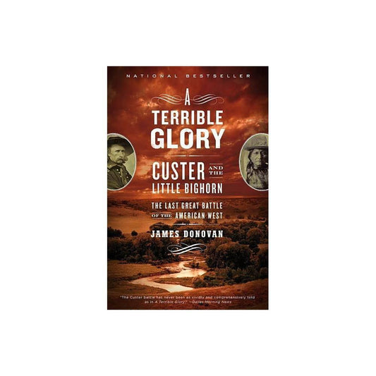 A Terrible Glory: Custer and the Little Bighorn by James Donovan