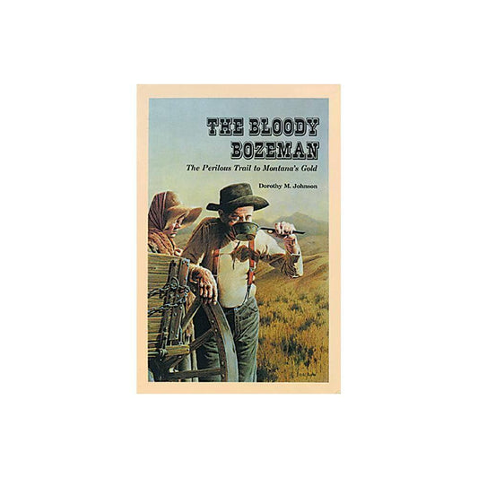 The Bloody Bozeman: The Perilous Trail to Montana's Gold by Dorothy M. Johnson