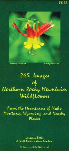 265 Images of Northern Rocky Mountains Wildflowers: from the Mountains of Idaho  Montana  Wyoming and Nearby Places by A. Scott Earle & Jane Lundin