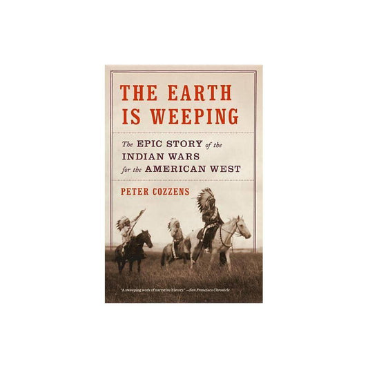 The Earth Is Weeping the Epic Story of the Indian Wars for the American West by Peter Cozzens