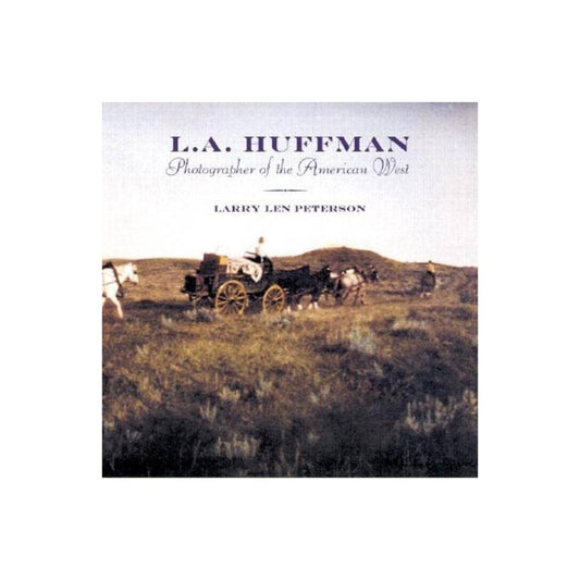 L. A. Huffman: Photographer of the American West by Larry Len Peterson