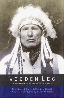 Wooden Leg: A Warrior Who Fought Custer by Thomas B. Marquis