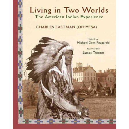 Living in Two Worlds: The American Indian Experience by Charles Eastman