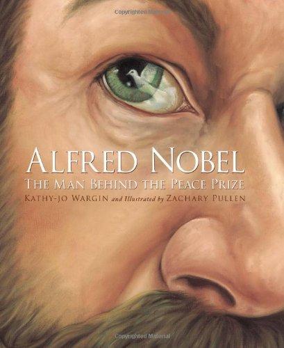 Alfred Nobel: The Man Behind the Peace Prize by Kathy-jo Wargin