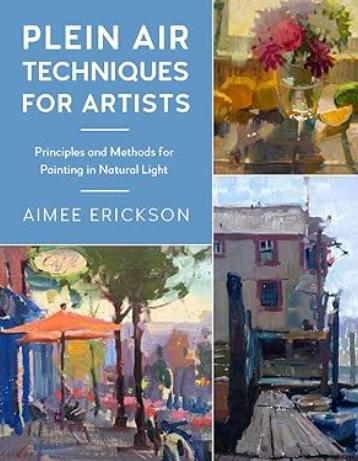Plein Air Techniques for Artists: Principles and Methods for Painting in Natural Light by Aimee Erickson