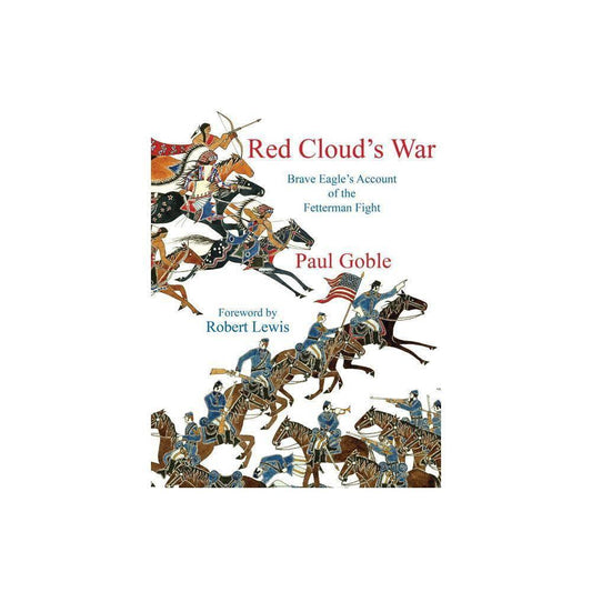 Red Cloud's War: Brave Eagle's Account of the Fetterman Fight by Paul Goble