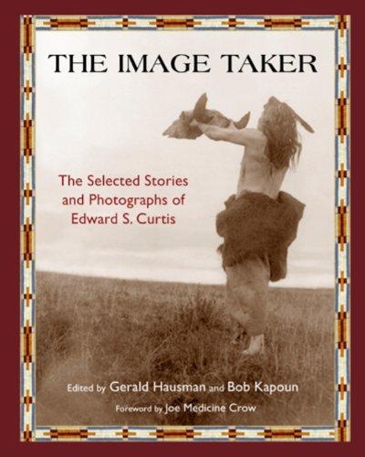 The Image Taker: The Selected Stories and Photographs of Edward S. Curtis by Edward S. Curtis