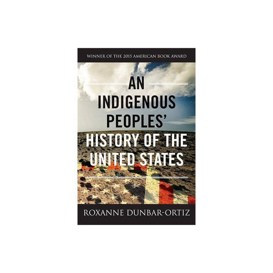 An Indigenous Peoples' History of the United States by Roxanne Dunbar-Ortiz
