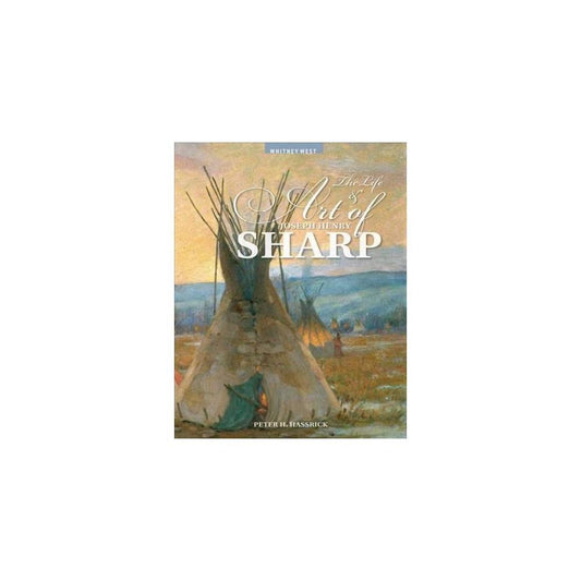 The Life & Art of Joseph Henry Sharp by Peter H. Hassrick