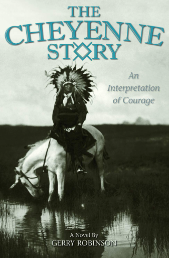 The Cheyenne Story: an Interpretation of Courage by Gerry Robinson
