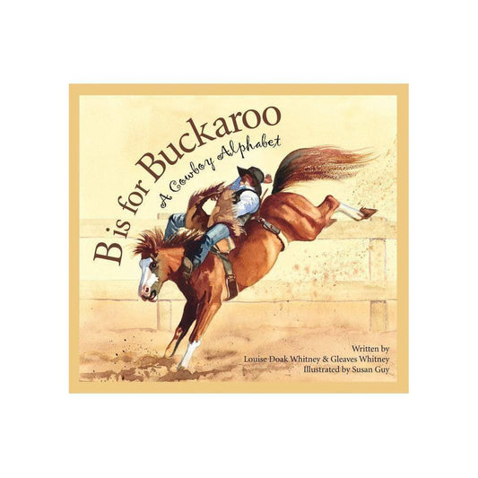 B Is for Buckaroo: A Cowboy Alphabet (Softcover) by Louise Doak Whitney, Gleaves Whitney, Susan Guy