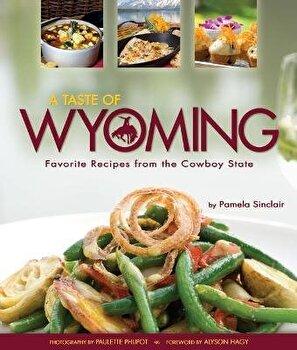 A Taste of Wyoming: Favorite Recipes from the Cowboy State by Pamela Sinclair