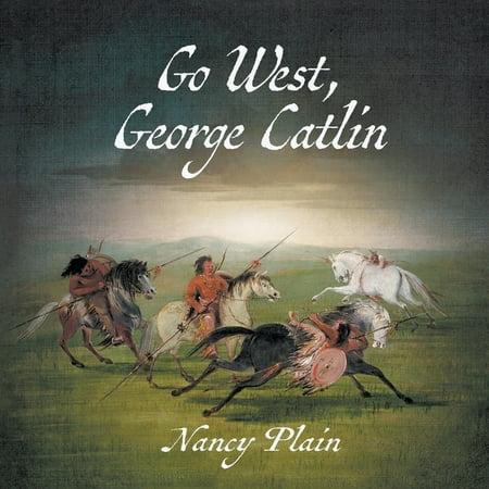 Go West, George Catlin: A Children's Nonfiction Picture Book by Nancy Plain