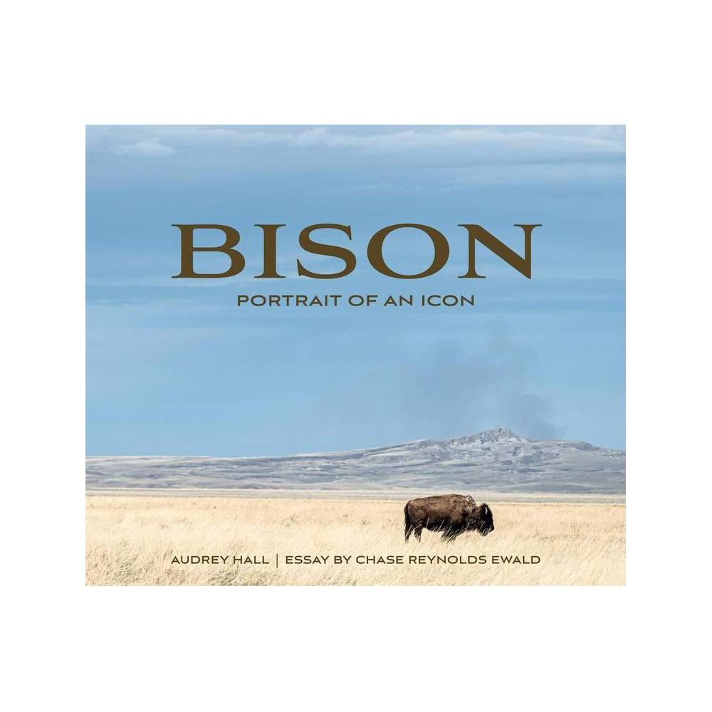 Bison: Portrait of an Icon by Chase Reynolds Ewald