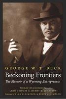 Beckoning Frontiers: The Memoir of a Wyoming Entrepreneur by George W.T. Beck
