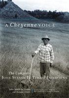 A Cheyenne Voice: The Complete John Stands In Timber Interviews by John Stands In Timbers and Margot Liberty
