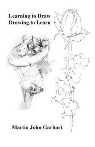 Learning to Draw, Drawing to Learn by Martin John Garhart