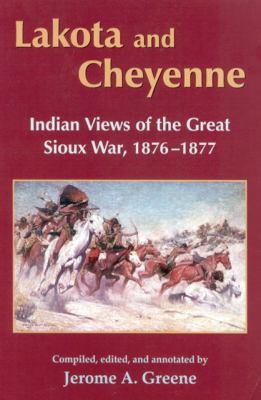 Lakota & Cheyenne: Indian Views of the Great Sioux War, 1876-1877 by Jerome A. Greene
