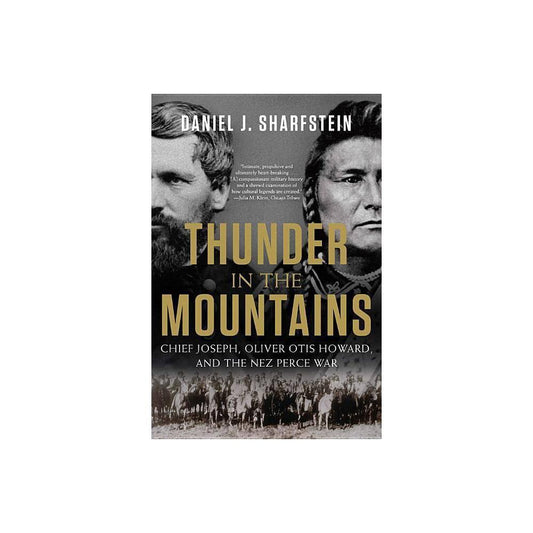 Thunder in the Mountains: Chief Joseph, Oliver Otis Howard, and the Nez Perce War by Dnaiel J. Sharfstein