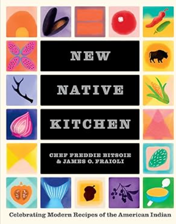 New Native Kitchen: Celebrating Modern Recipes of The American Indian by Chef Freddie Bitsoie and James O. Fraioli