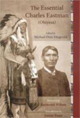The Essential Charles Eastman (Ohiyesa): Light on the Indian World by Charles Eastman (Ohiyesa)