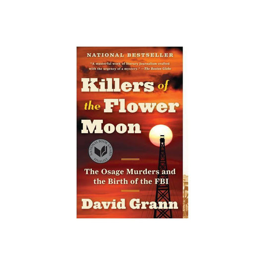 Killers of the Flower Moon: The Osage Murders and the Birth of the FBI by David Grann