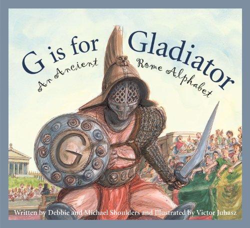 G Is for Gladiator: An Ancient Rome Alphabet by Debbie Shoulders and Michael Shoulders