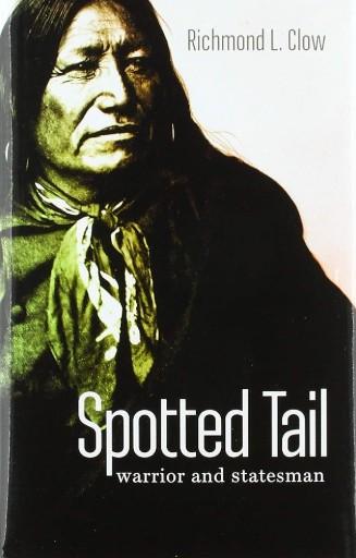 Spotted Tail: Warrior and Statesman by Richmond L. Clow