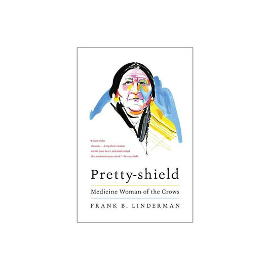 Pretty-shield: Medicine Woman of the Crows by Frank B. Linderman